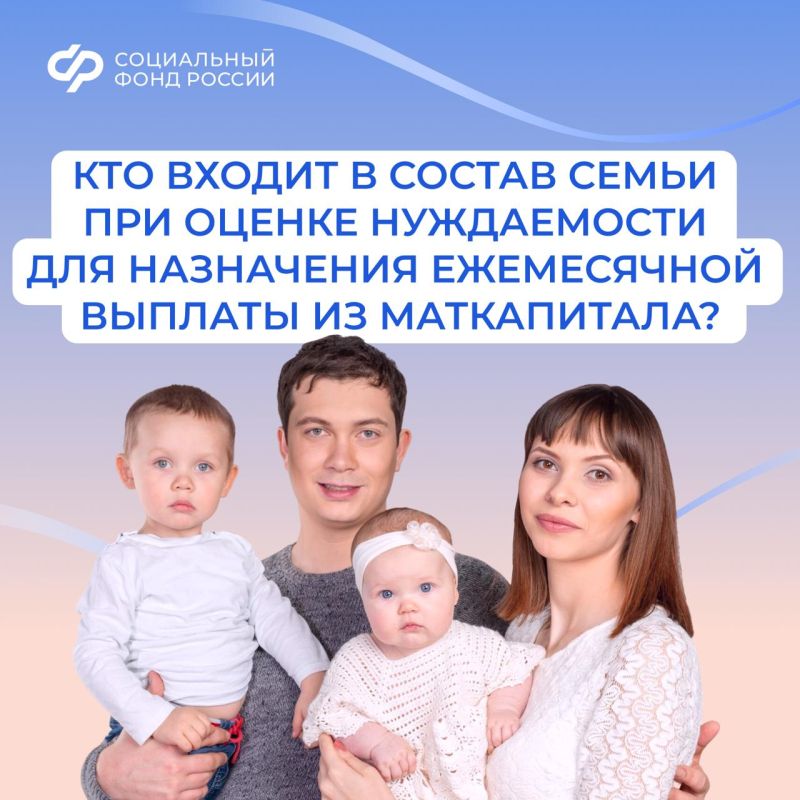 При оценке нуждаемости для назначения ежемесячной выплаты на ребенка до 3 лет из маткапитала в состав семьи учитываются родители и дети