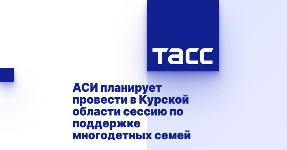 АСИ планирует провести в Курской области сессию по поддержке многодетных семей